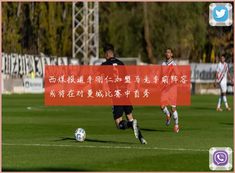 西媒报道李刚仁加盟马竞季前阵容或将在对曼城比赛中首秀