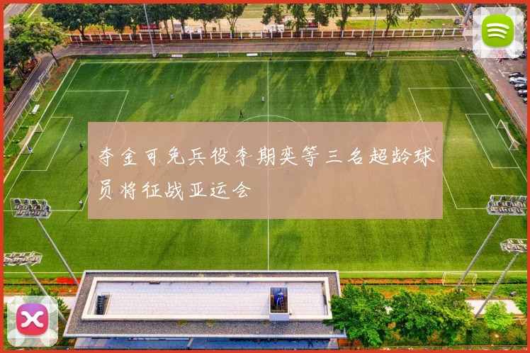 夺金可免兵役李期奕等三名超龄球员将征战亚运会